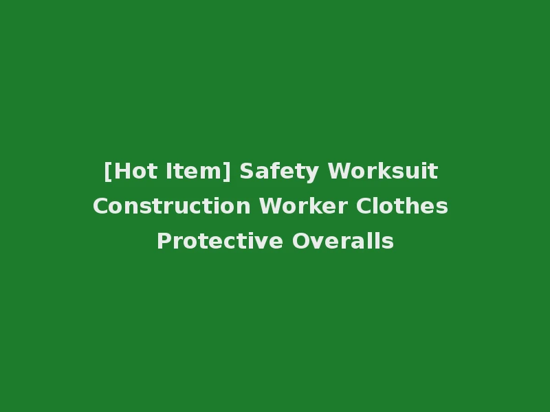 [Hot Item] Safety Worksuit Construction Worker Clothes Protective Overalls