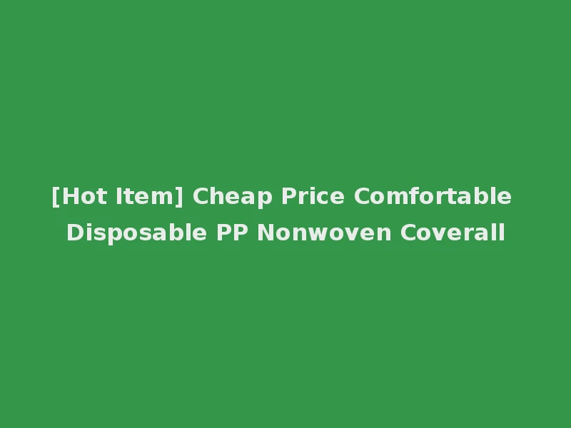 [Hot Item] Cheap Price Comfortable Disposable PP Nonwoven Coverall