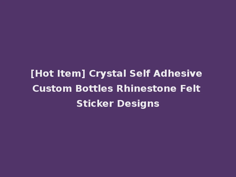 [Hot Item] Crystal Self Adhesive Custom Bottles Rhinestone Felt Sticker Designs