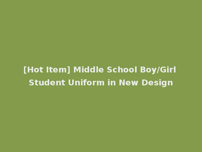 [Hot Item] Middle School Boy/Girl Student Uniform in New Design