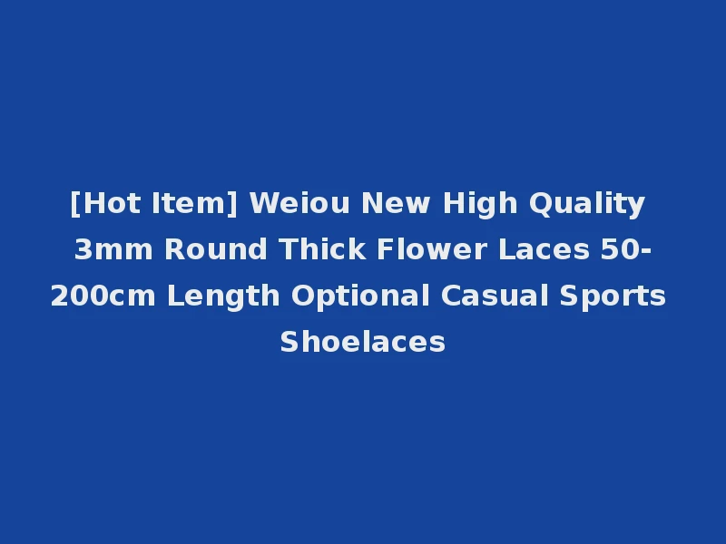 [Hot Item] Weiou New High Quality 3mm Round Thick Flower Laces 50-200cm Length Optional Casual Sports Shoelaces
