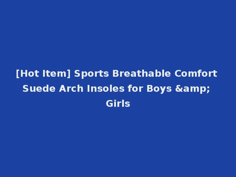 [Hot Item] Sports Breathable Comfort Suede Arch Insoles for Boys & Girls