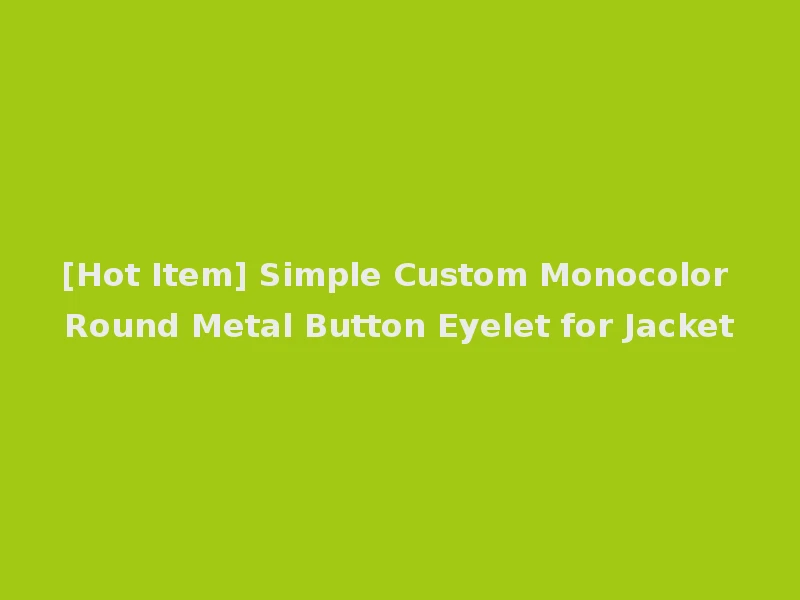 [Hot Item] Simple Custom Monocolor Round Metal Button Eyelet for Jacket