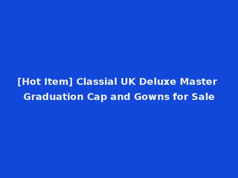 [Hot Item] Classial UK Deluxe Master Graduation Cap and Gowns for Sale