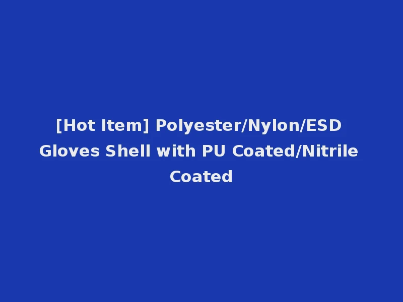 [Hot Item] Polyester/Nylon/ESD Gloves Shell with PU Coated/Nitrile Coated