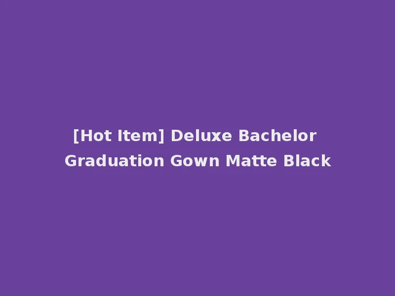 [Hot Item] Deluxe Bachelor Graduation Gown Matte Black