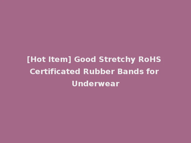 [Hot Item] Good Stretchy RoHS Certificated Rubber Bands for Underwear