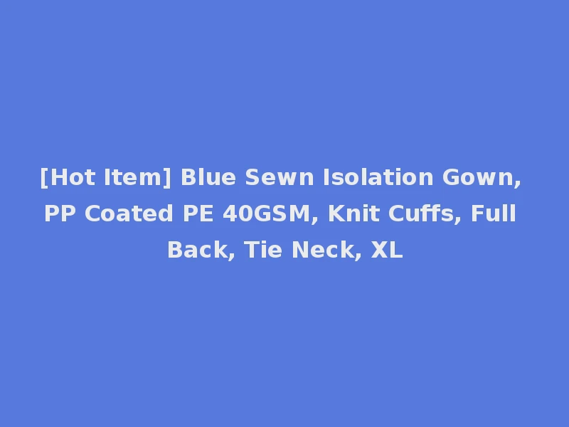 [Hot Item] Blue Sewn Isolation Gown, PP Coated PE 40GSM, Knit Cuffs, Full Back, Tie Neck, XL