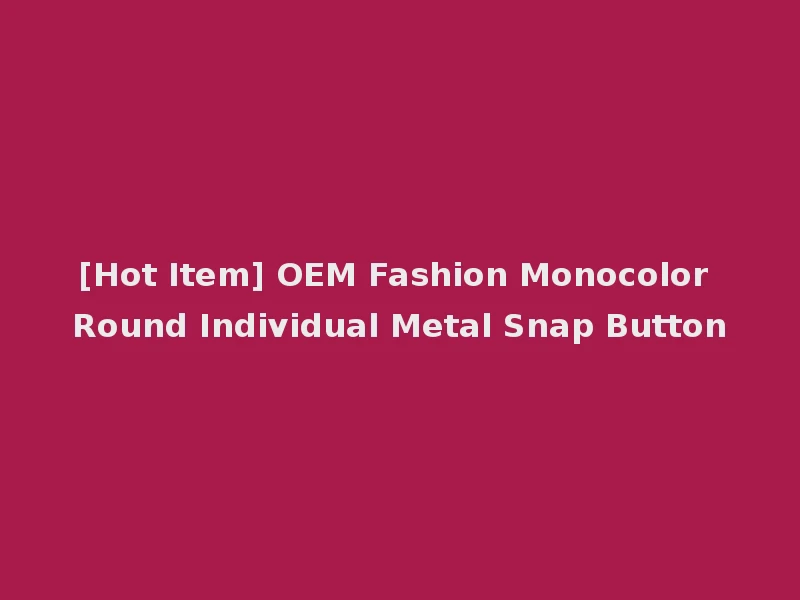 [Hot Item] OEM Fashion Monocolor Round Individual Metal Snap Button