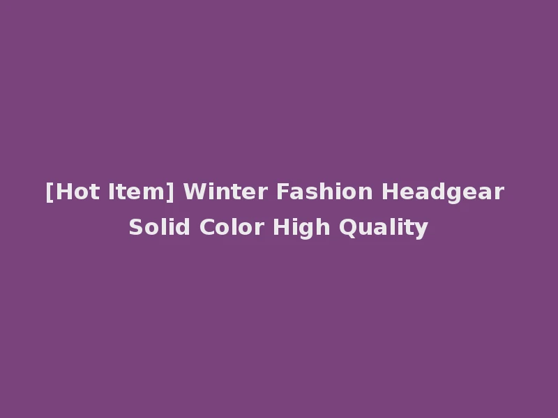 [Hot Item] Winter Fashion Headgear Solid Color High Quality