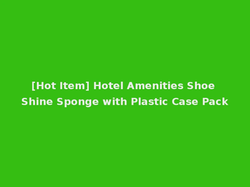 [Hot Item] Hotel Amenities Shoe Shine Sponge with Plastic Case Pack