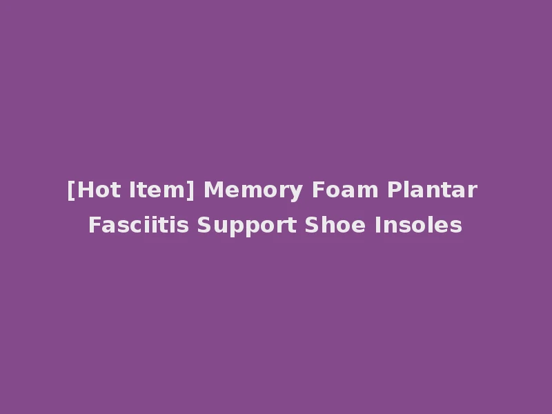 [Hot Item] Memory Foam Plantar Fasciitis Support Shoe Insoles