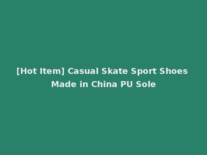 [Hot Item] Casual Skate Sport Shoes Made in China PU Sole