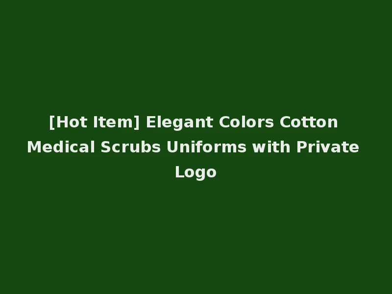 [Hot Item] Elegant Colors Cotton Medical Scrubs Uniforms with Private Logo