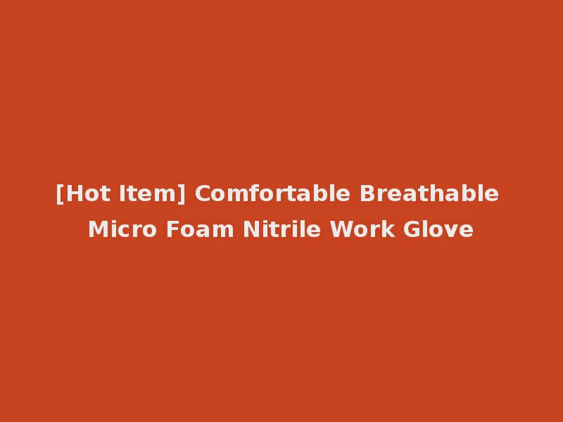 [Hot Item] Comfortable Breathable Micro Foam Nitrile Work Glove
