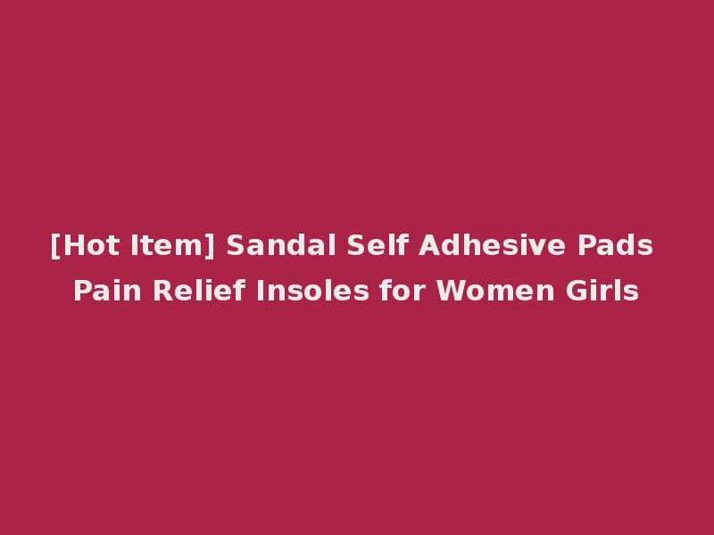[Hot Item] Sandal Self Adhesive Pads Pain Relief Insoles for Women Girls