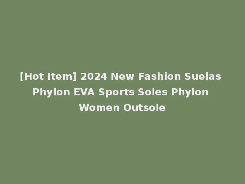 [Hot Item] 2024 New Fashion Suelas Phylon EVA Sports Soles Phylon Women Outsole