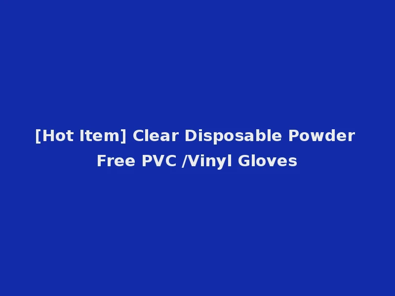 [Hot Item] Clear Disposable Powder Free PVC /Vinyl Gloves