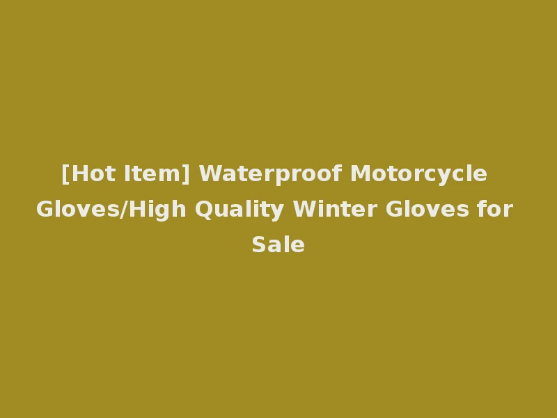 [Hot Item] Waterproof Motorcycle Gloves/High Quality Winter Gloves for Sale