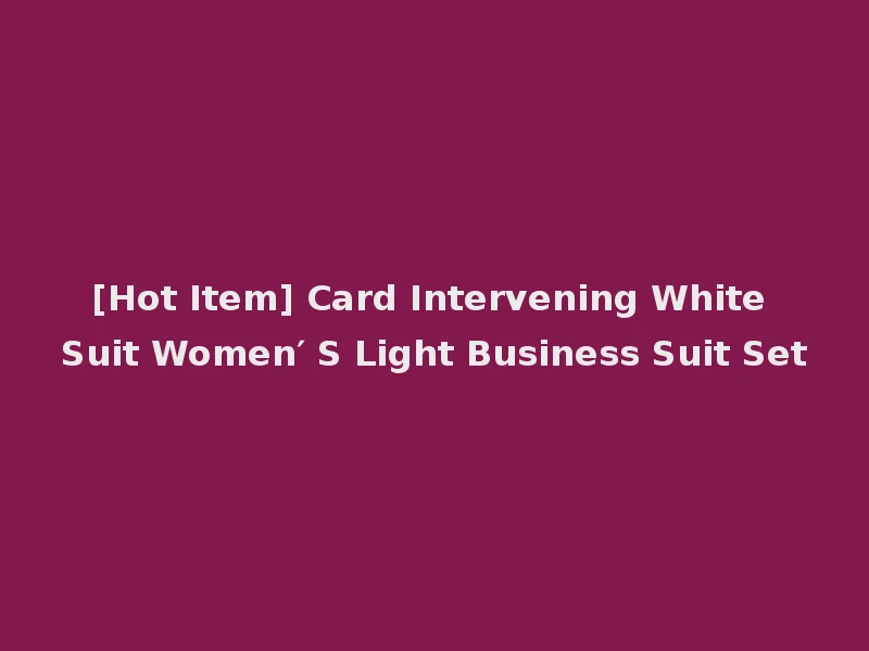 [Hot Item] Card Intervening White Suit Women′ S Light Business Suit Set