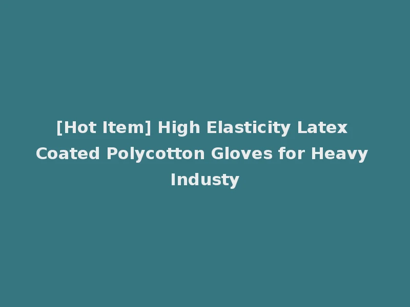 [Hot Item] High Elasticity Latex Coated Polycotton Gloves for Heavy Industy
