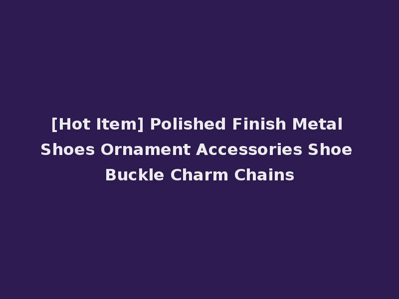 [Hot Item] Polished Finish Metal Shoes Ornament Accessories Shoe Buckle Charm Chains