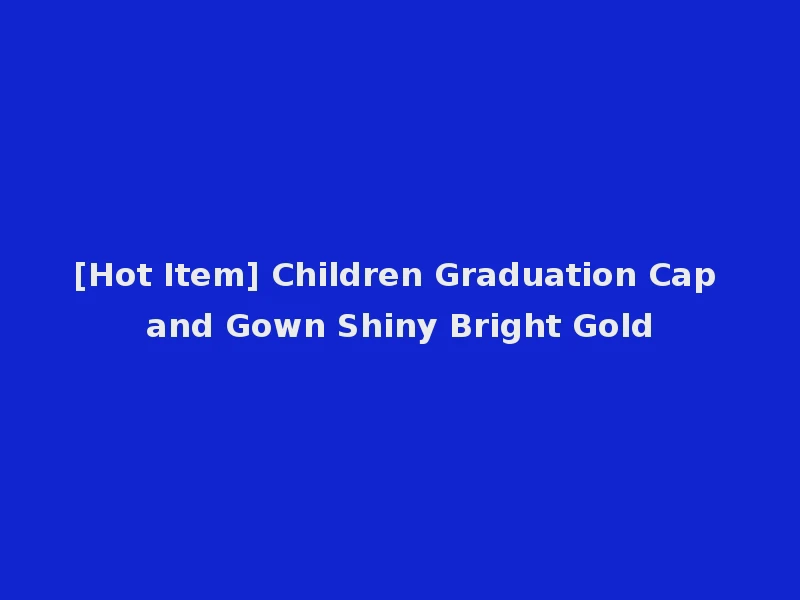 [Hot Item] Children Graduation Cap and Gown Shiny Bright Gold