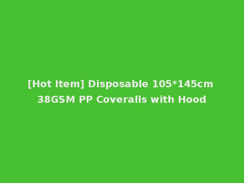 [Hot Item] Disposable 105*145cm 38GSM PP Coveralls with Hood