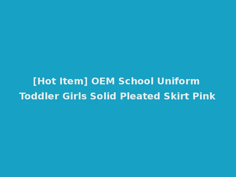 [Hot Item] OEM School Uniform Toddler Girls Solid Pleated Skirt Pink