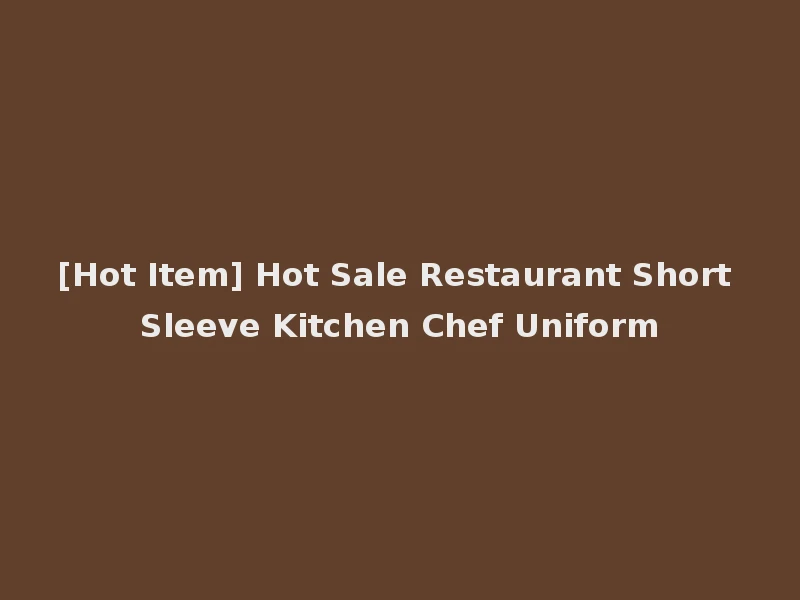 [Hot Item] Hot Sale Restaurant Short Sleeve Kitchen Chef Uniform