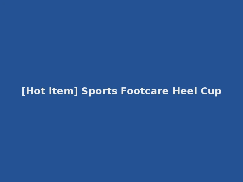 [Hot Item] Sports Footcare Heel Cup