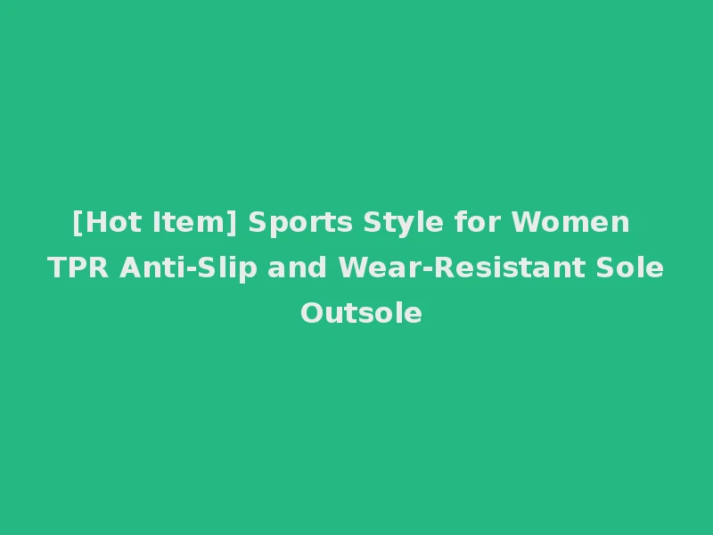 [Hot Item] Sports Style for Women TPR Anti-Slip and Wear-Resistant Sole Outsole