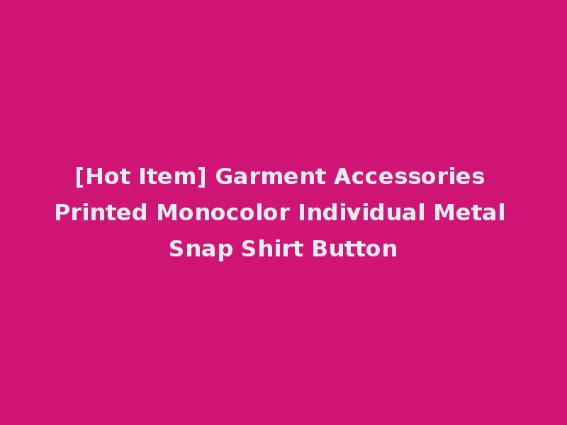 [Hot Item] Garment Accessories Printed Monocolor Individual Metal Snap Shirt Button
