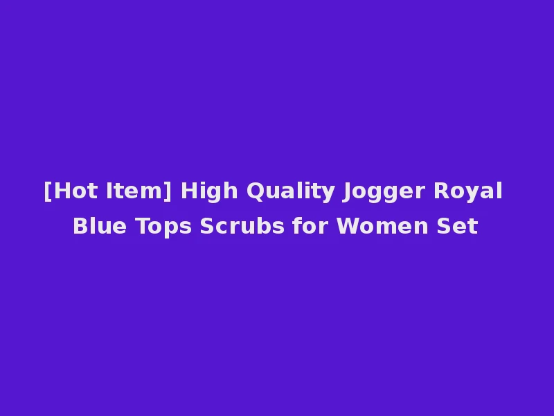 [Hot Item] High Quality Jogger Royal Blue Tops Scrubs for Women Set