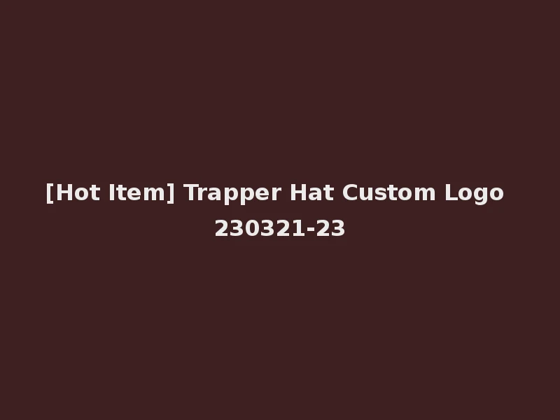 [Hot Item] Trapper Hat Custom Logo 230321-23