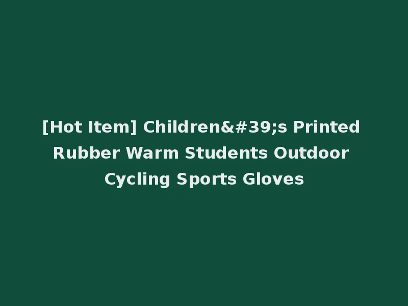 [Hot Item] Children's Printed Rubber Warm Students Outdoor Cycling Sports Gloves