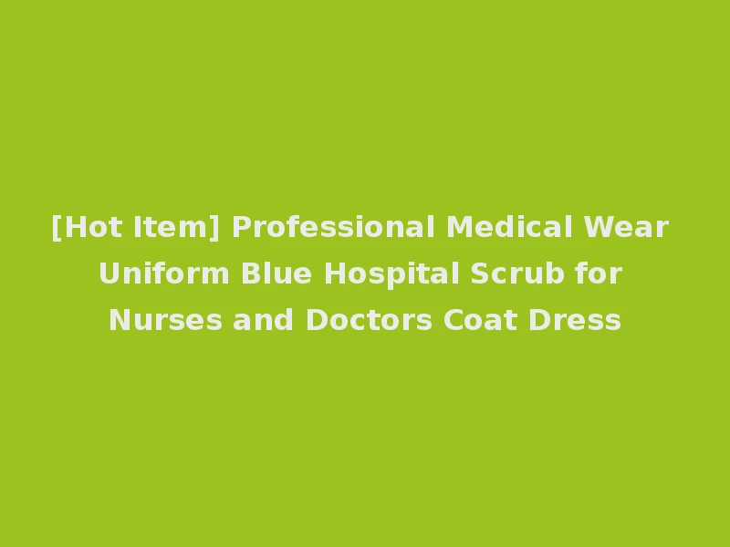 [Hot Item] Professional Medical Wear Uniform Blue Hospital Scrub for Nurses and Doctors Coat Dress