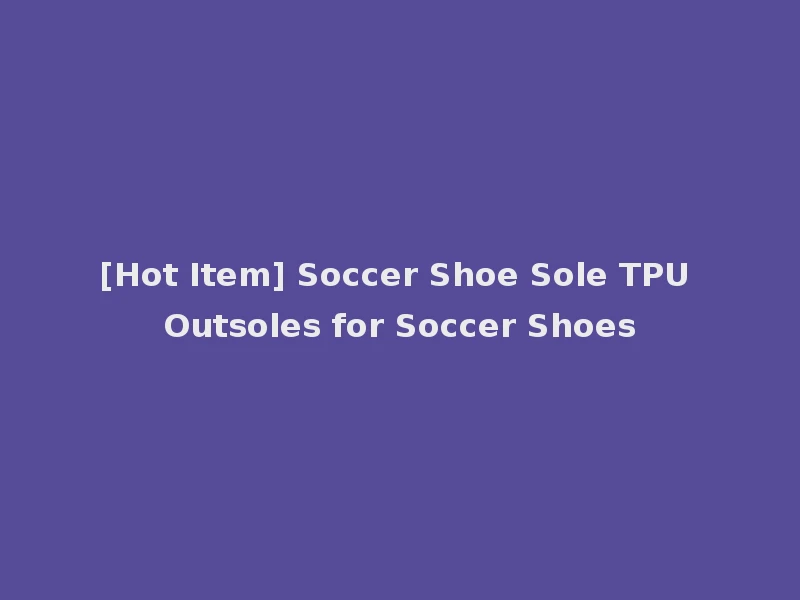 [Hot Item] Soccer Shoe Sole TPU Outsoles for Soccer Shoes