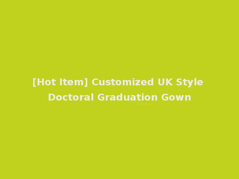 [Hot Item] Customized UK Style Doctoral Graduation Gown