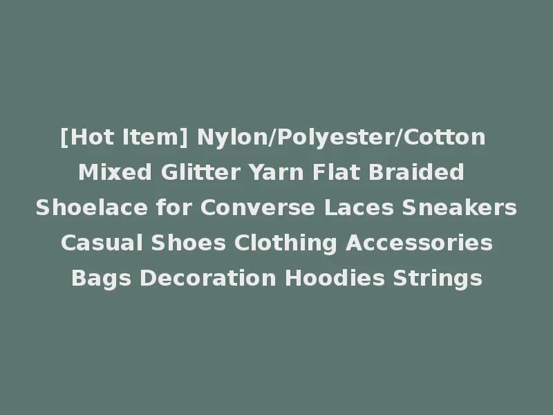 [Hot Item] Nylon/Polyester/Cotton Mixed Glitter Yarn Flat Braided Shoelace for Converse Laces Sneakers Casual Shoes Clothing Accessories Bags Decoration Hoodies Strings