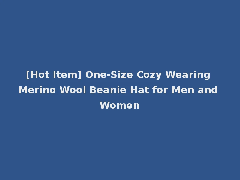 [Hot Item] One-Size Cozy Wearing Merino Wool Beanie Hat for Men and Women