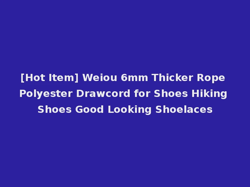 [Hot Item] Weiou 6mm Thicker Rope Polyester Drawcord for Shoes Hiking Shoes Good Looking Shoelaces