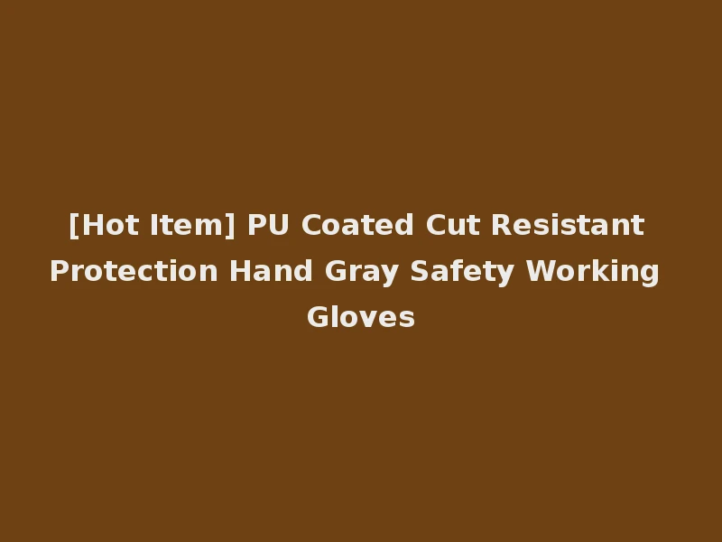[Hot Item] PU Coated Cut Resistant Protection Hand Gray Safety Working Gloves
