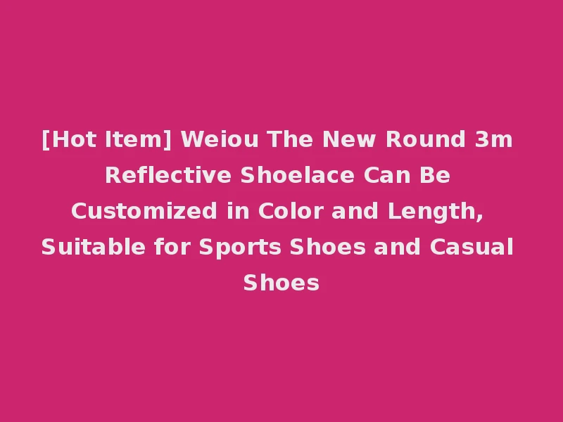 [Hot Item] Weiou The New Round 3m Reflective Shoelace Can Be Customized in Color and Length, Suitable for Sports Shoes and Casual Shoes