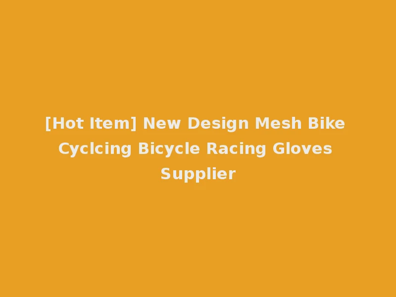 [Hot Item] New Design Mesh Bike Cyclcing Bicycle Racing Gloves Supplier