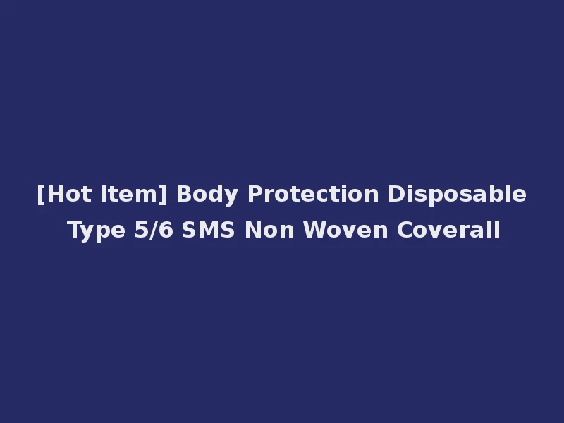 [Hot Item] Body Protection Disposable Type 5/6 SMS Non Woven Coverall