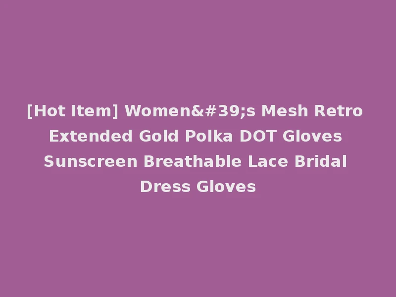 [Hot Item] Women's Mesh Retro Extended Gold Polka DOT Gloves Sunscreen Breathable Lace Bridal Dress Gloves
