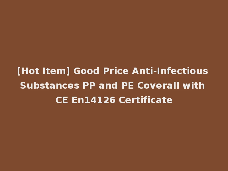[Hot Item] Good Price Anti-Infectious Substances PP and PE Coverall with CE En14126 Certificate
