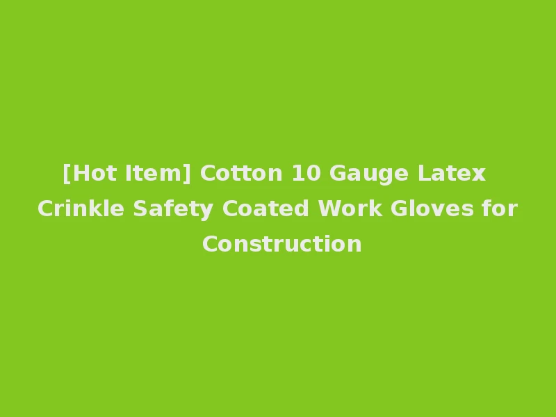 [Hot Item] Cotton 10 Gauge Latex Crinkle Safety Coated Work Gloves for Construction