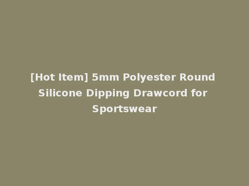 [Hot Item] 5mm Polyester Round Silicone Dipping Drawcord for Sportswear